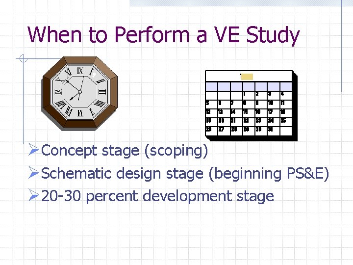 When to Perform a VE Study ØConcept stage (scoping) ØSchematic design stage (beginning PS&E)
