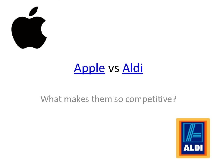 Apple vs Aldi What makes them so competitive?  Apple vs Aldi What makes them so competitive?