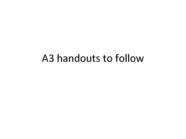 A 3 handouts to follow  A 3 handouts to follow