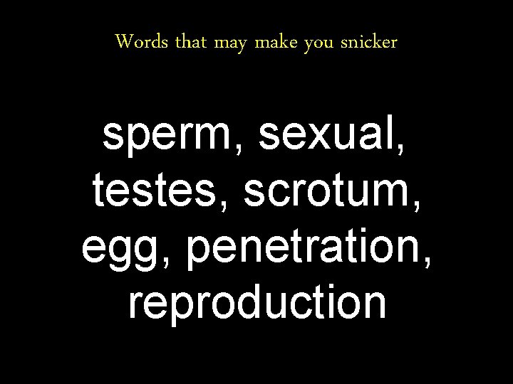 Words that may make you snicker sperm, sexual, testes, scrotum, egg, penetration, reproduction 