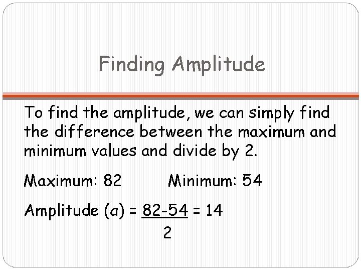 Finding Amplitude To find the amplitude, we can simply find the difference between the