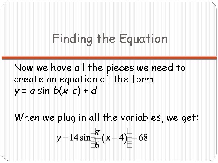 Finding the Equation Now we have all the pieces we need to create an