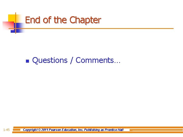 End of the Chapter n 1 -45 Questions / Comments… Copyright © 2011 Pearson