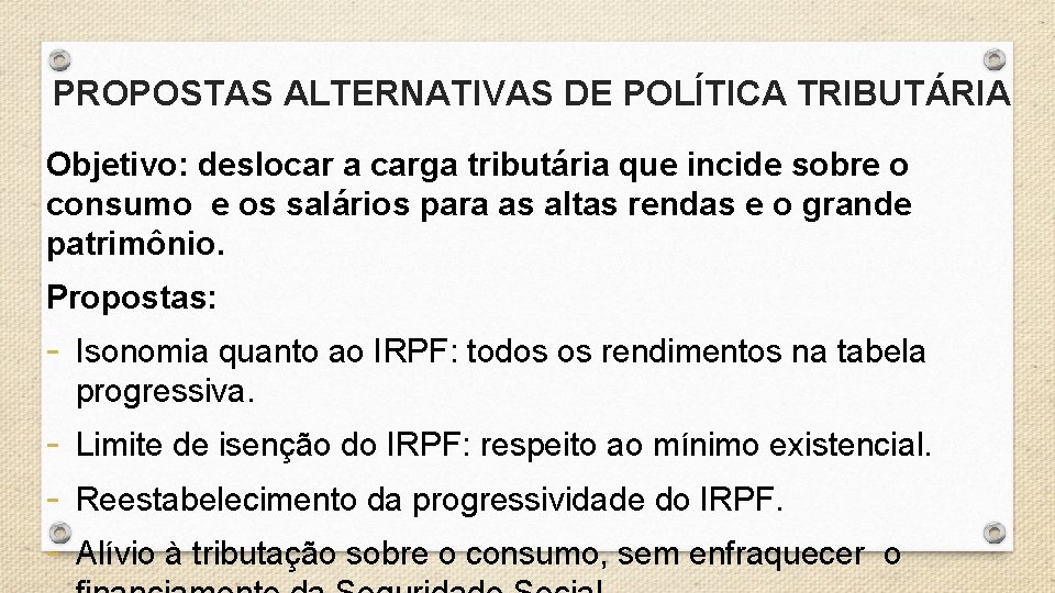 PROPOSTAS ALTERNATIVAS DE POLÍTICA TRIBUTÁRIA Objetivo: deslocar a carga tributária que incide sobre o