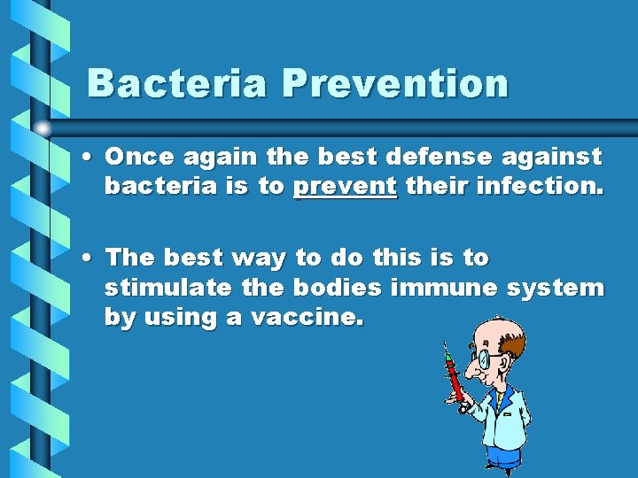 Bacteria Prevention • Once again the best defense against bacteria is to prevent their