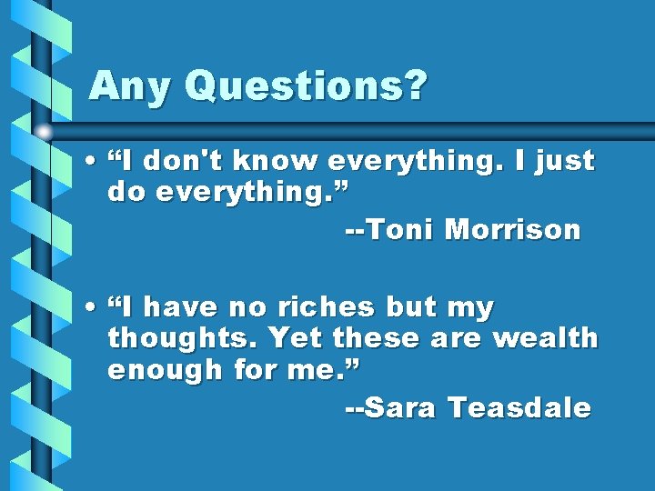 Any Questions? • “I don't know everything. I just do everything. ” --Toni Morrison