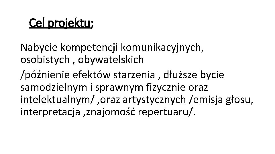 Cel projektu; Nabycie kompetencji komunikacyjnych, osobistych , obywatelskich /późnienie efektów starzenia , dłuższe bycie