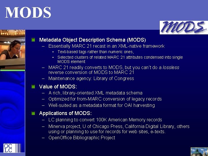 MODS Metadata Object Description Schema (MODS) – Essentially MARC 21 recast in an XML-native
