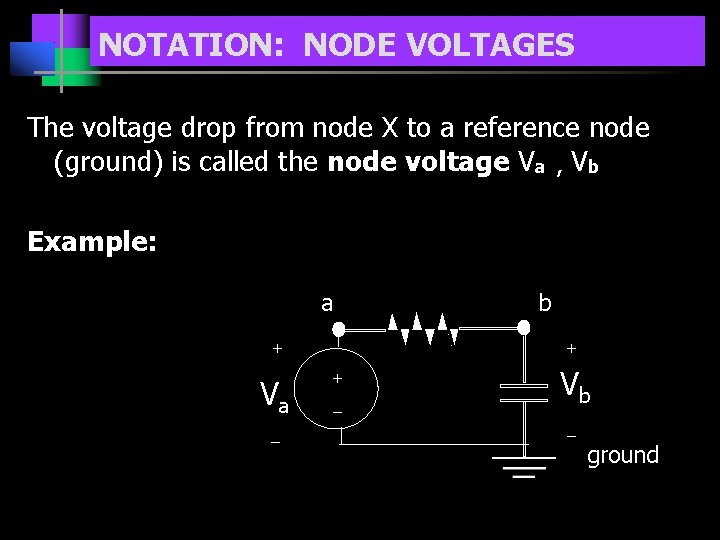 NOTATION: NODE VOLTAGES The voltage drop from node X to a reference node (ground)