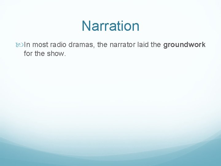 Narration In most radio dramas, the narrator laid the groundwork for the show. 