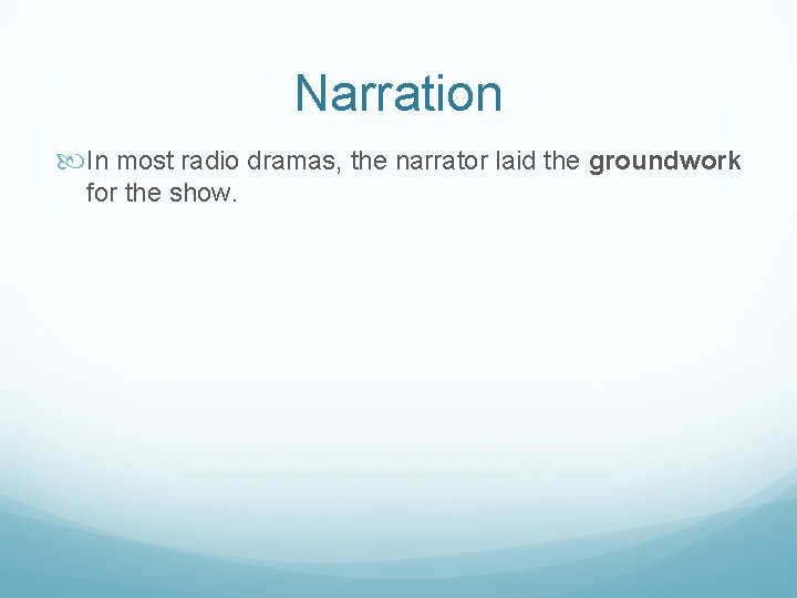 Narration In most radio dramas, the narrator laid the groundwork for the show. Narration In most radio dramas, the narrator laid the groundwork for the show.