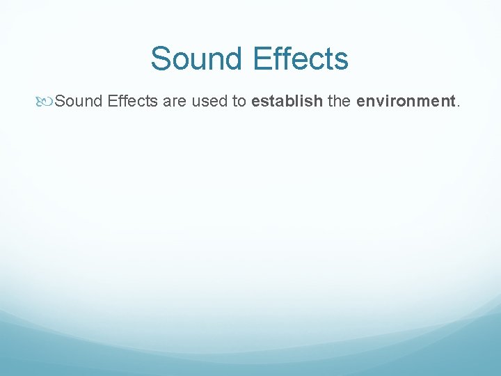 Sound Effects are used to establish the environment. 