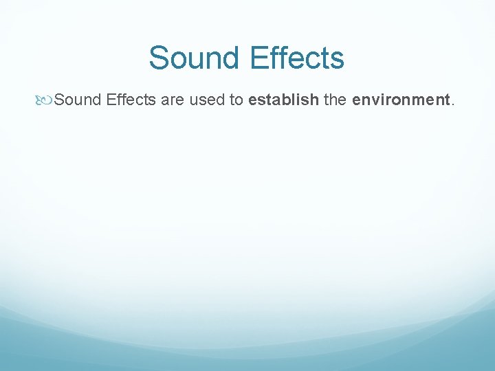 Sound Effects are used to establish the environment. Sound Effects are used to establish the environment.