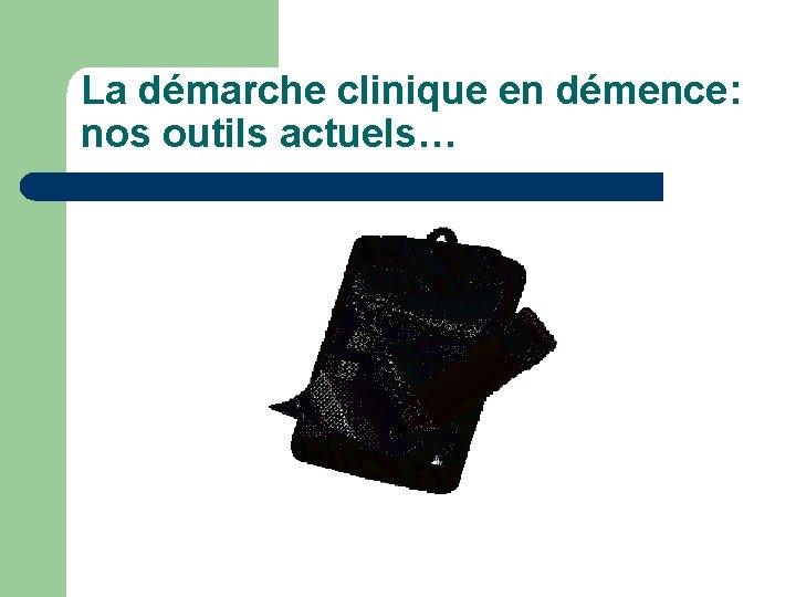 La démarche clinique en démence: nos outils actuels… 