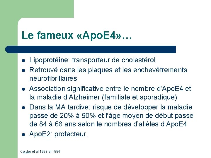 Le fameux «Apo. E 4» … l l l Lipoprotéine: transporteur de cholestérol Retrouvé
