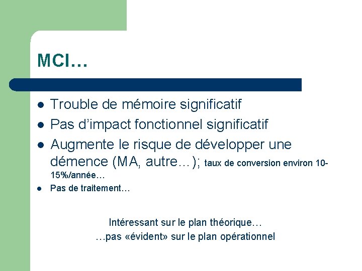 MCI… l l Trouble de mémoire significatif Pas d’impact fonctionnel significatif Augmente le risque