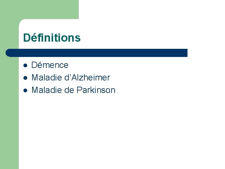 Définitions l l l Démence Maladie d’Alzheimer Maladie de Parkinson 