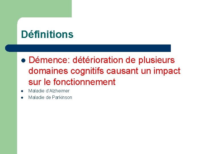 Définitions l l l Démence: détérioration de plusieurs domaines cognitifs causant un impact sur