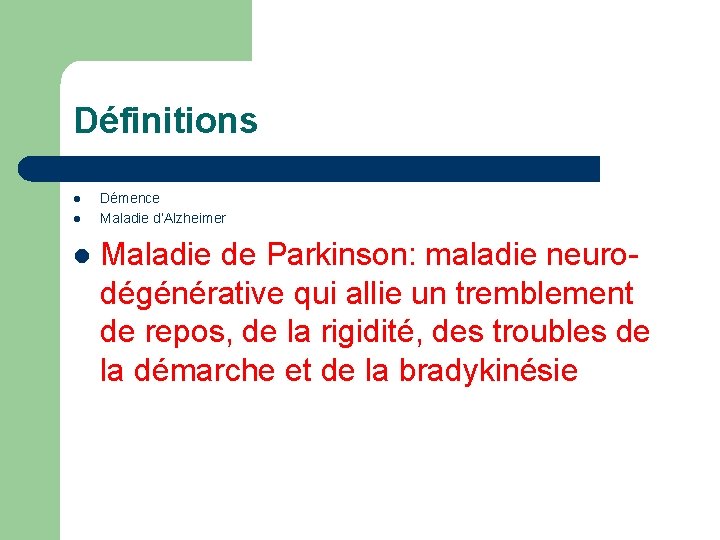 Définitions l l l Démence Maladie d’Alzheimer Maladie de Parkinson: maladie neurodégénérative qui allie