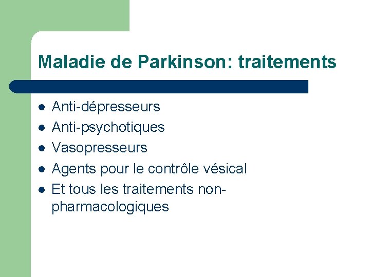 Maladie de Parkinson: traitements l l l Anti-dépresseurs Anti-psychotiques Vasopresseurs Agents pour le contrôle