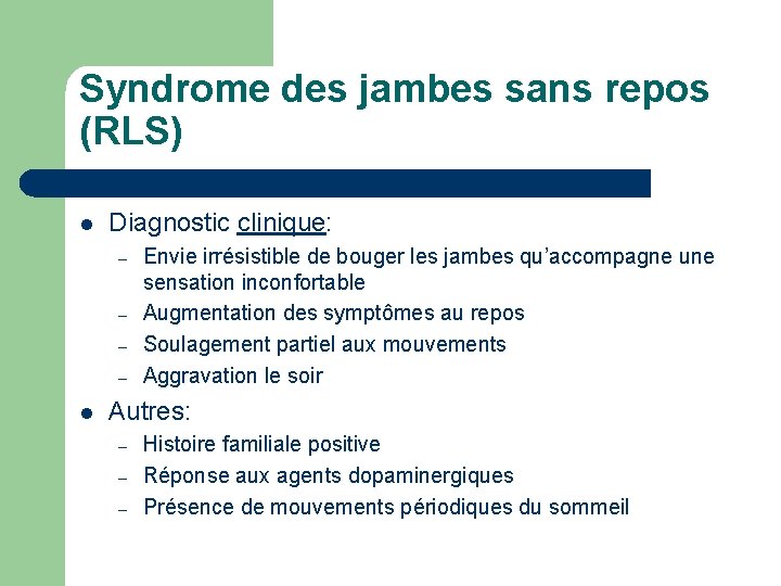 Syndrome des jambes sans repos (RLS) l Diagnostic clinique: – – l Envie irrésistible