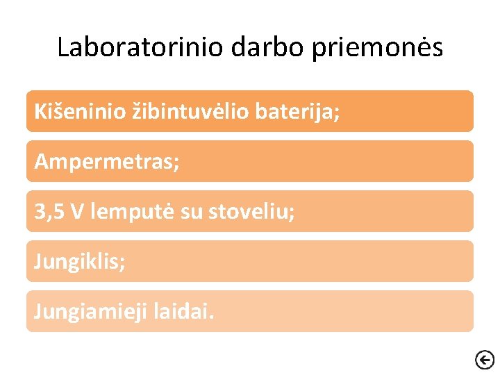 Laboratorinio darbo priemonės Kišeninio žibintuvėlio baterija; Ampermetras; 3, 5 V lemputė su stoveliu; Jungiklis;