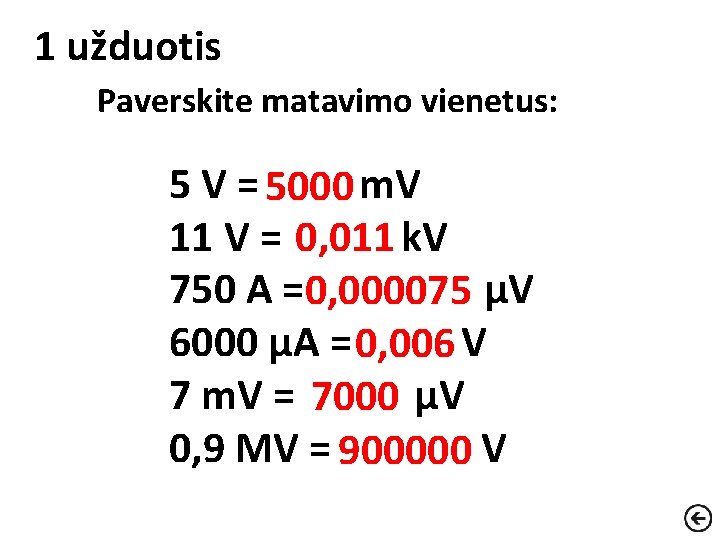 1 užduotis Paverskite matavimo vienetus: 5 V = 5000 m. V 11 V =