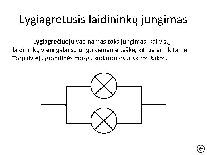 Lygiagretusis laidininkų jungimas Lygiagrečiuoju vadinamas toks jungimas, kai visų laidininkų vieni galai sujungti viename