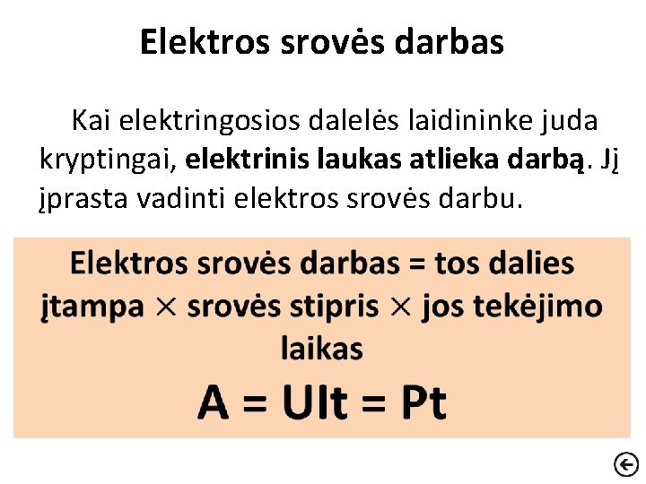 Elektros srovės darbas Kai elektringosios dalelės laidininke juda kryptingai, elektrinis laukas atlieka darbą. Jį