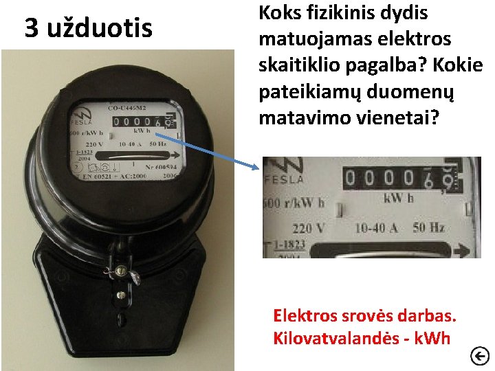 3 užduotis Koks fizikinis dydis matuojamas elektros skaitiklio pagalba? Kokie pateikiamų duomenų matavimo vienetai?