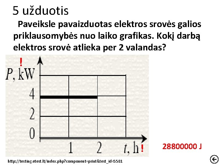 5 užduotis Paveiksle pavaizduotas elektros srovės galios priklausomybės nuo laiko grafikas. Kokį darbą elektros