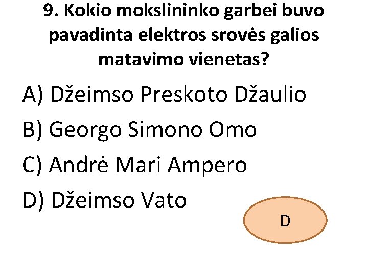 9. Kokio mokslininko garbei buvo pavadinta elektros srovės galios matavimo vienetas? A) Džeimso Preskoto