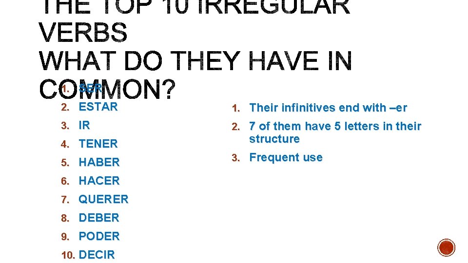 1. SER 2. ESTAR 1. Their infinitives end with –er 3. IR 2. 7