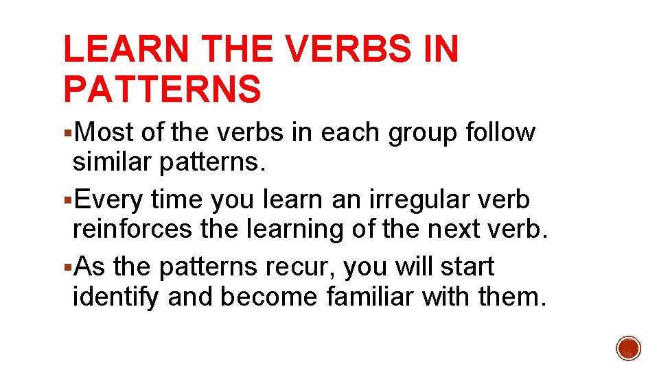LEARN THE VERBS IN PATTERNS §Most of the verbs in each group follow similar