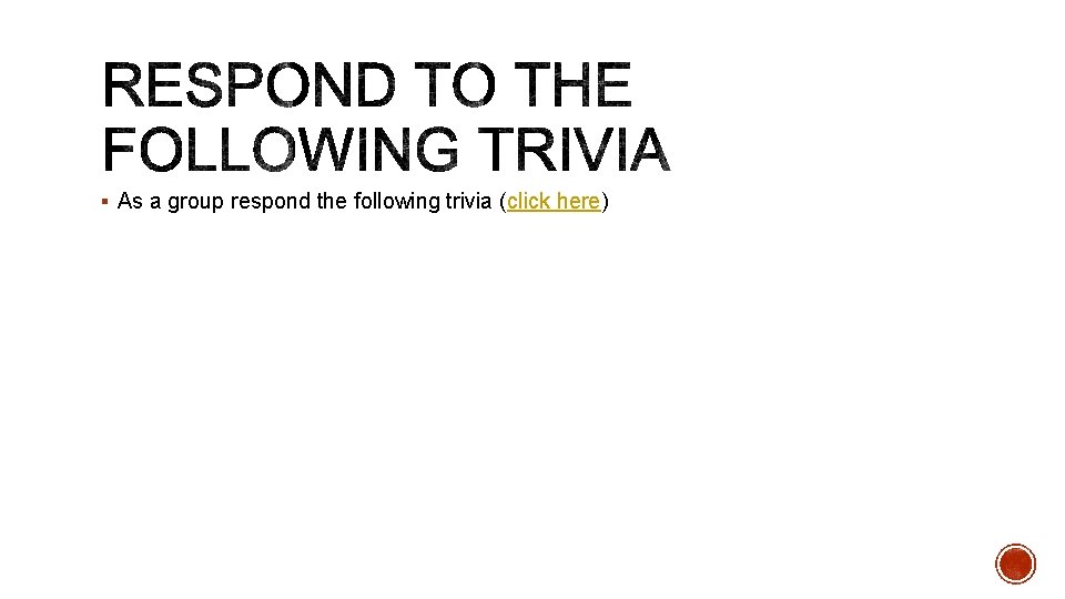 § As a group respond the following trivia (click here) 