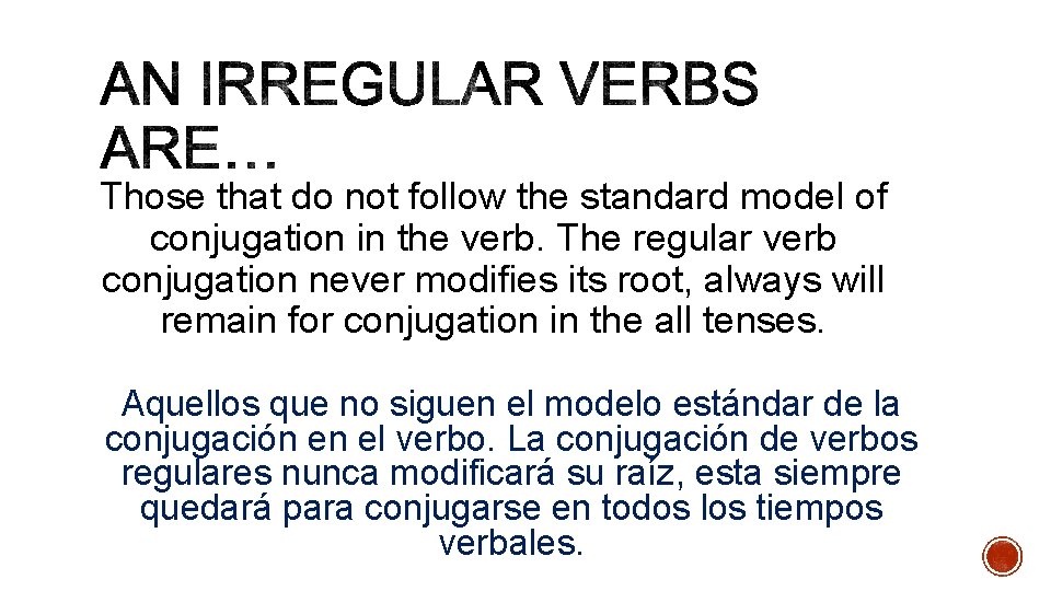 Those that do not follow the standard model of conjugation in the verb. The
