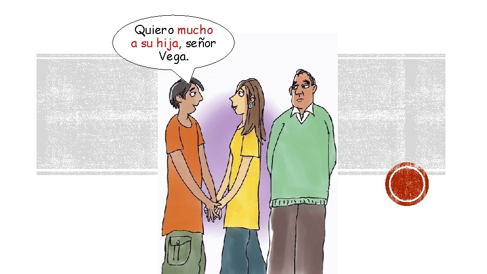 Quiero mucho a su hija, señor Vega. 