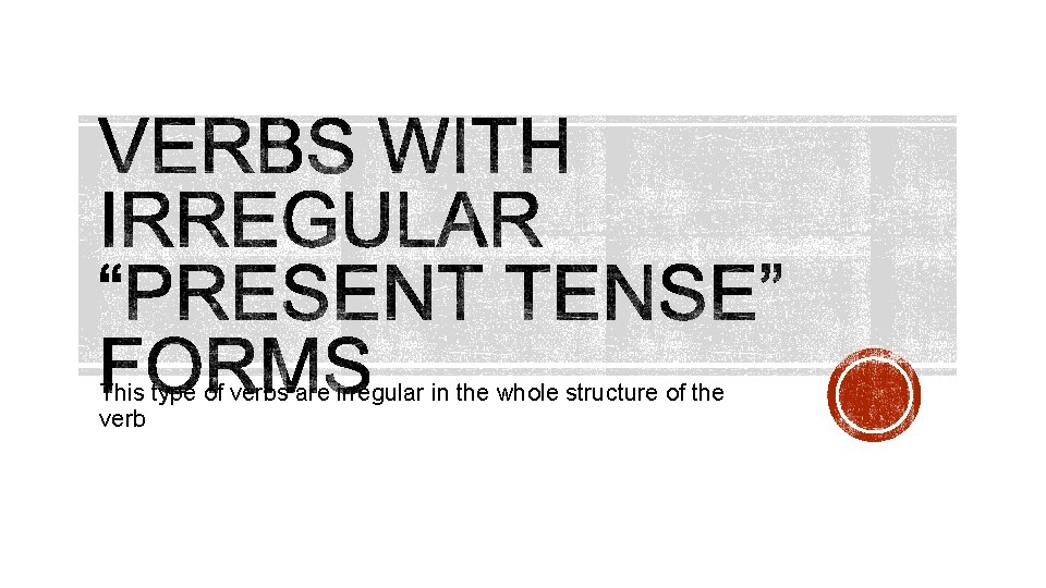This type of verbs are irregular in the whole structure of the verb 