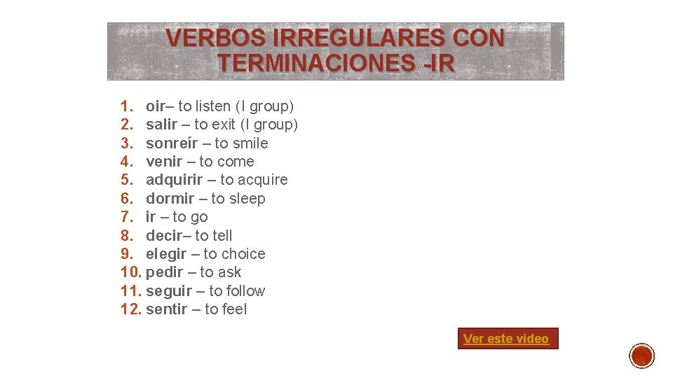 VERBOS IRREGULARES CON TERMINACIONES -IR 1. oir– to listen (I group) 2. salir –