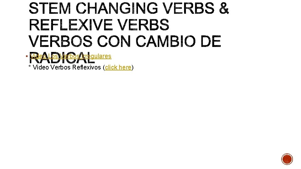 § Video Los Verbos Irregulares * Video Verbos Reflexivos (click here) 