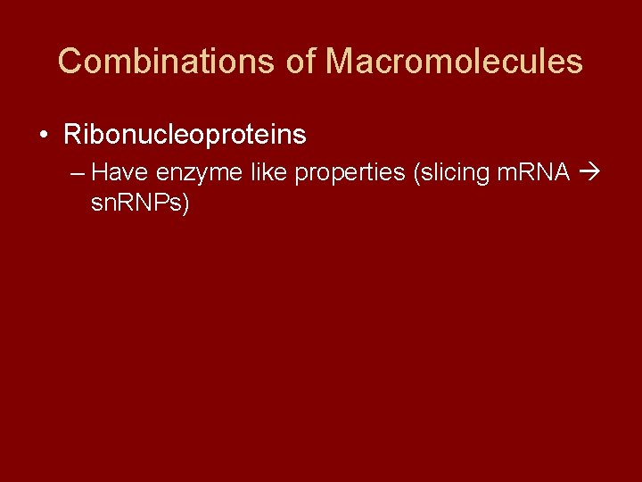 Combinations of Macromolecules • Ribonucleoproteins – Have enzyme like properties (slicing m. RNA sn.