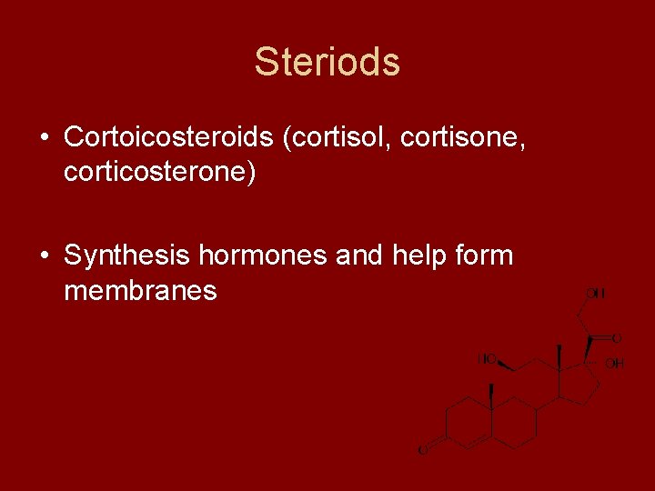Steriods • Cortoicosteroids (cortisol, cortisone, corticosterone) • Synthesis hormones and help form membranes 