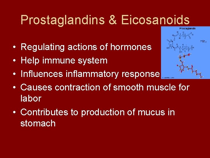 Prostaglandins & Eicosanoids • • Regulating actions of hormones Help immune system Influences inflammatory