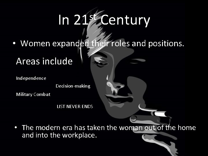 In st 21 Century • Women expanded their roles and positions. Areas include Independence