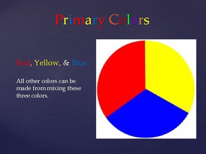 Primary Colors Red, Yellow, & Blue All other colors can be made from mixing