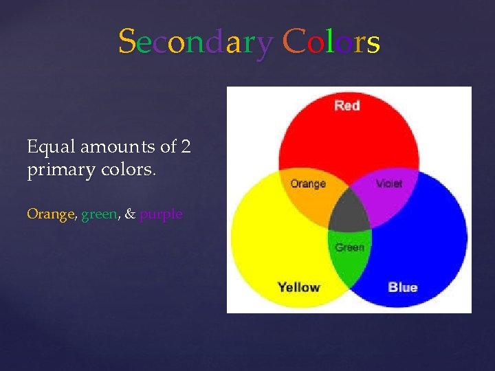 Secondary Colors Equal amounts of 2 primary colors. Orange, green, & purple 