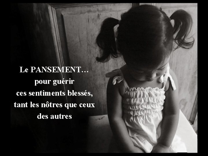 Le PANSEMENT… pour guérir ces sentiments blessés, tant les nôtres que ceux des autres