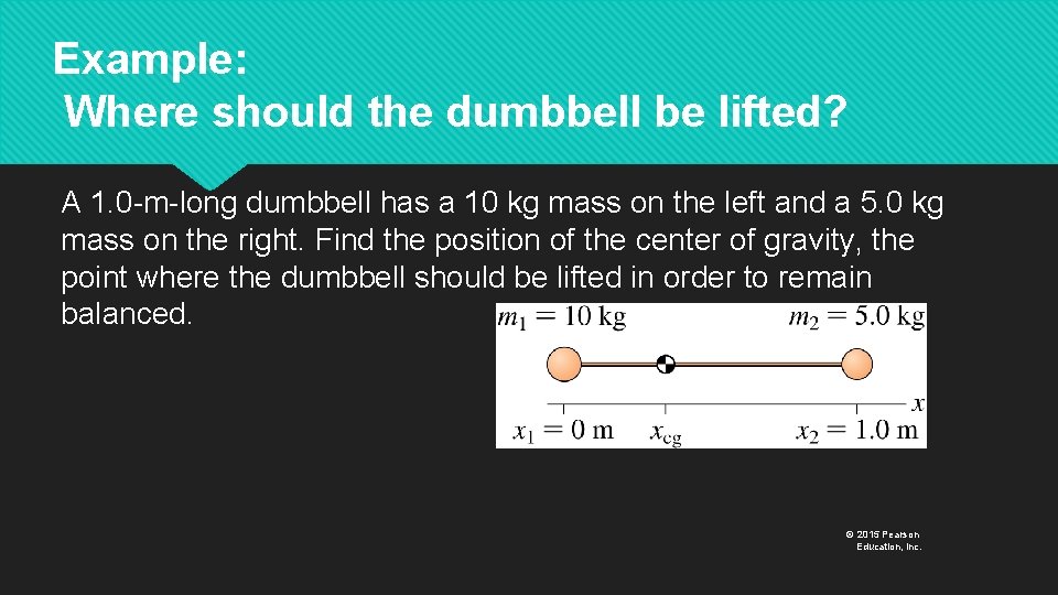 Example: Where should the dumbbell be lifted? A 1. 0 -m-long dumbbell has a