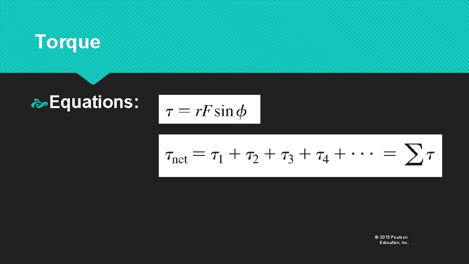 Torque Equations: © 2015 Pearson Education, Inc. 