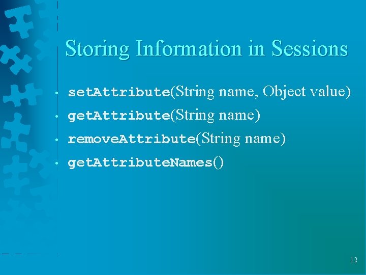 Storing Information in Sessions • set. Attribute(String name, Object value) • get. Attribute(String name) Storing Information in Sessions • set. Attribute(String name, Object value) • get. Attribute(String name)